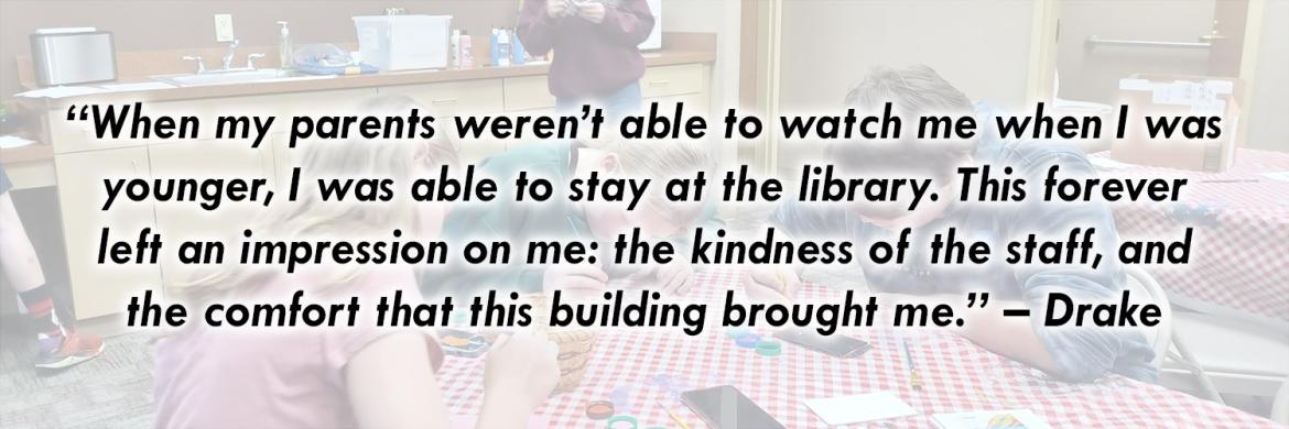 teens at the library faded in the background, with superimposed text: "When my parents weren't able to watch me when I was younger, I was able to stay at the library. This forever left an impression on me: the kindness of the staff, and the comfort that this building brought me." –Drake